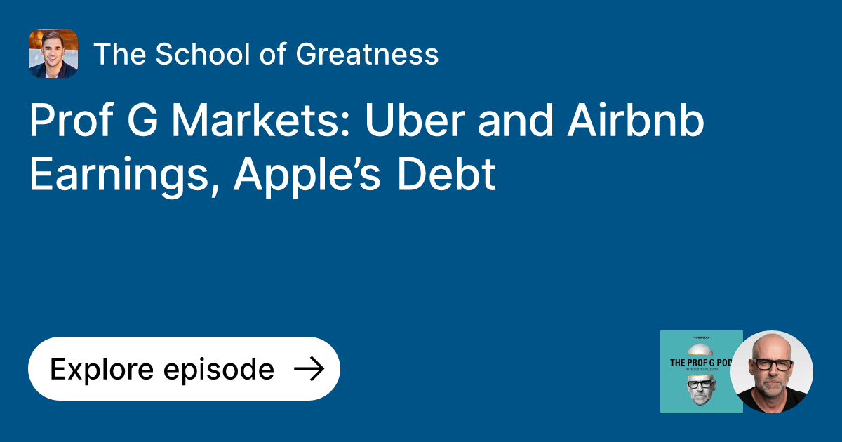 Episode Prof G Markets Uber and Airbnb Earnings, Apple’s Debt Ask The School of Greatness