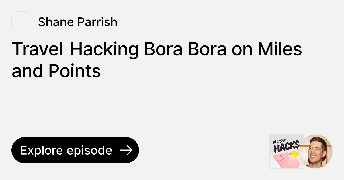 Episode Travel Hacking Bora Bora on Miles and Points Ask Shane Parrish