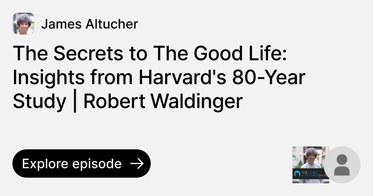 Episode The Secrets To The Good Life Insights From Harvards 80 Year