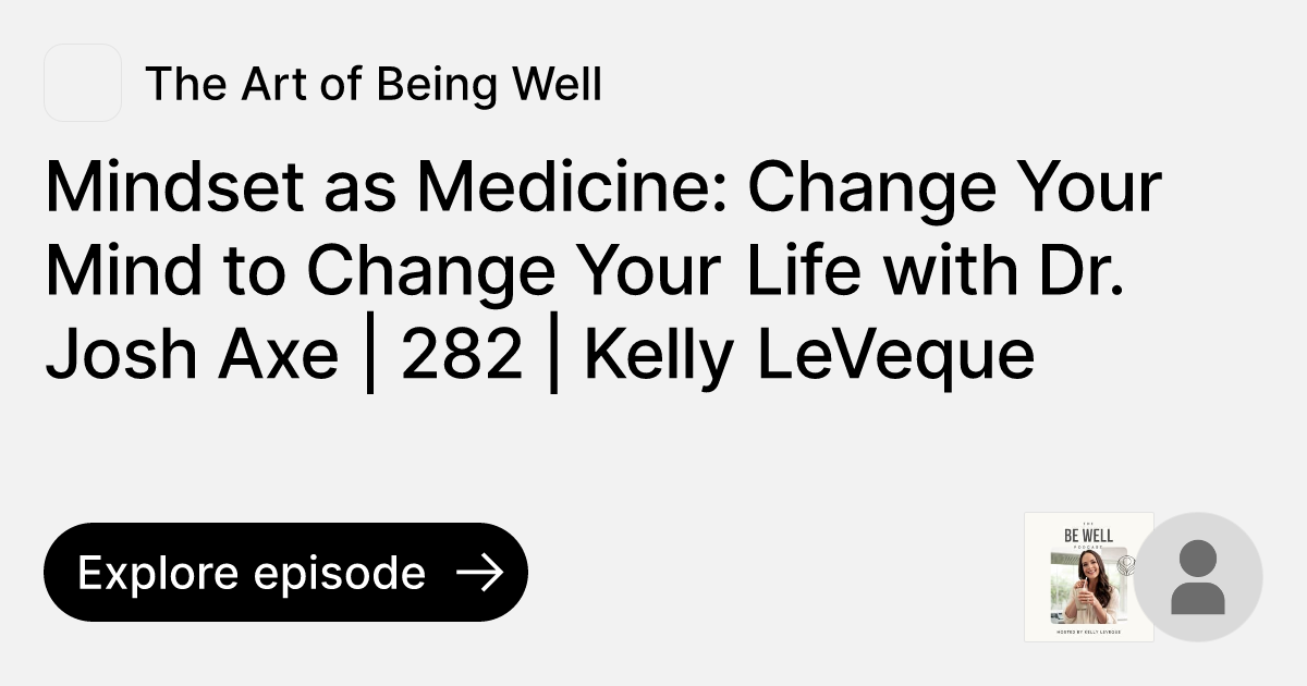 Episode Mindset as Medicine Change Your Mind to Change Your Life with