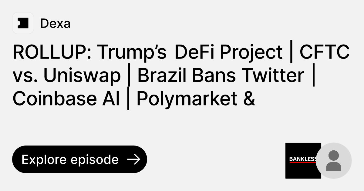 Episode: ROLLUP: Trump’s DeFi Project | CFTC Vs. Uniswap | Brazil Bans Twitter | Coinbase AI ...