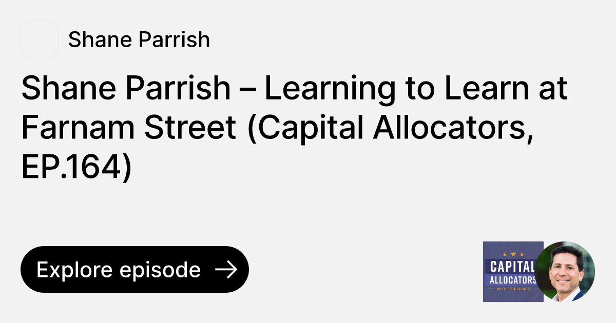 Shane Parrish Learning to Learn at Farnam Street (Capital Allocators, EP.164)