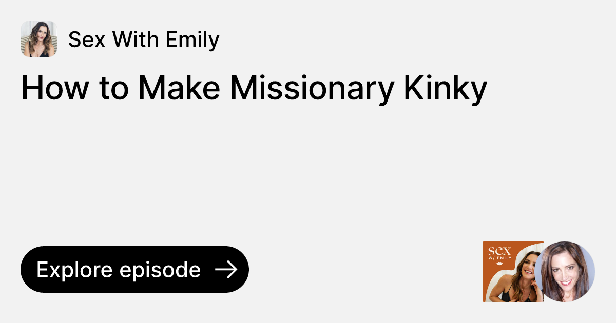 Episode: How to Make Missionary Kinky | Ask Sex With Emily